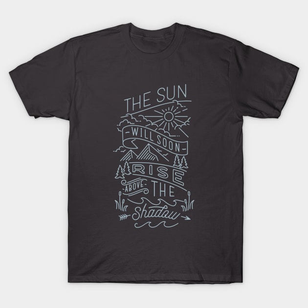 the sun will soon rise above the shadow T-Shirt by Iambolders